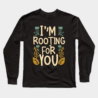 I'm Rooting for You - Encouragement in Every Design Long Sleeve T-Shirt